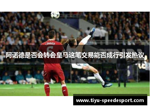 阿诺德是否会转会皇马这笔交易能否成行引发热议 阿诺德是否会转会皇马这笔交易能否成行引发热议